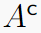$A^\mathsf{c}$