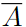 $\overline{A}$