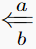 \xLeftarrow[b]{a}