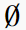\emptyset