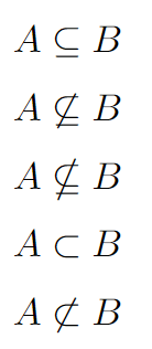 $$ A \subseteq B $$ $$ A \not \subseteq B $$ $$ A \nsubseteq B $$ $$ A \subset B $$ $$ A \not\subset B $$